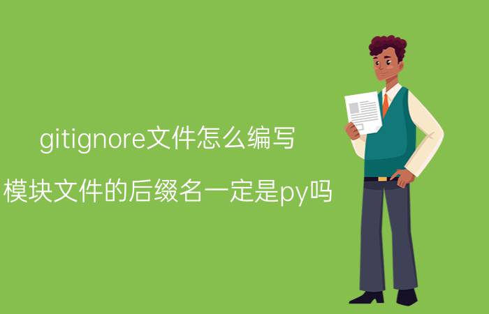 gitignore文件怎么编写 模块文件的后缀名一定是py吗？